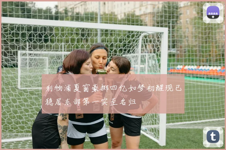 利物浦夏窗豪掷四亿如梦初醒现已稳居东部第一实至名归